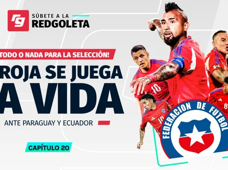 La Redgoleta: Chile se juega la vida ante Paraguay y Ecuador