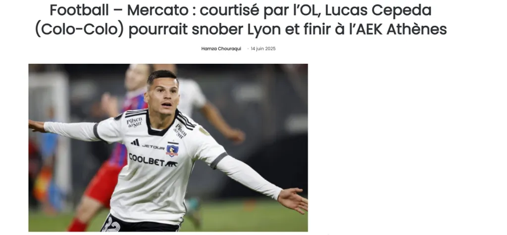 El medio lenouvelecho.fr tituló en su sitio web: “Fútbol – Ventana de fichajes: Lucas Cepeda (Colo-Colo), pretendido por el OL, podría desairar al Lyon y acabar en el AEK de Atenas.”